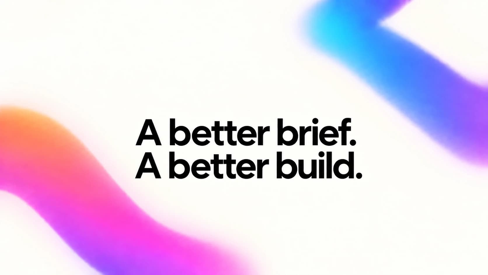 A better brief. A better build. Bold typography between cropped colorful ribbons.