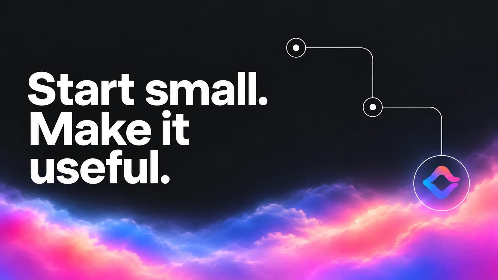 Start small. Make it useful. A continuous path above cobalt and rose clouds.